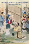 The Virgin Mary and Catholic Identities in Chinese History cover