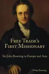 Free Trade`s First Missionary – Sir John Bowring in Europe and Asia cover