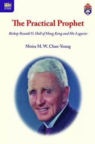 The Practical Prophet – Bishop Ronald O. Hall of Hong Kong and His Legacies cover