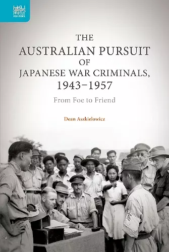 The Australian Pursuit of Japanese War Criminals – From Foe to Friend cover