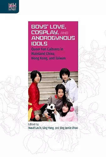 Boys` Love, Cosplay, and Androgynous Idols – Queer Fan Cultures in Mainland China, Hong Kong, and Taiwan cover