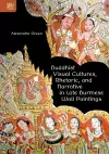 Buddhist Visual Cultures, Rhetoric, and Narrative in Late Burmese Wall Paintings cover