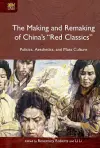 The Making and Remaking of China`s "Red Classics"  – Politics, Aesthetics and Mass Culture cover