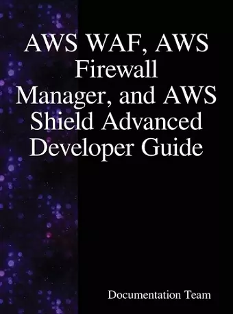 AWS WAF, AWS Firewall Manager, and AWS Shield Advanced Developer Guide cover