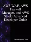 AWS WAF, AWS Firewall Manager, and AWS Shield Advanced Developer Guide cover
