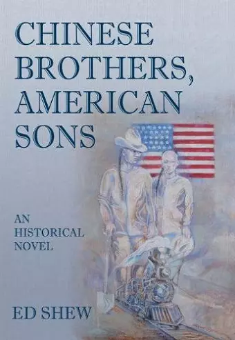 Chinese Brothers, American Sons: An Historical Novel cover