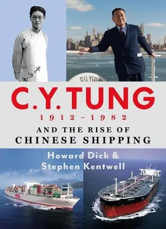C. Y. Tung and the Rise of Modern Chinese Shipping, 1912-1982 cover