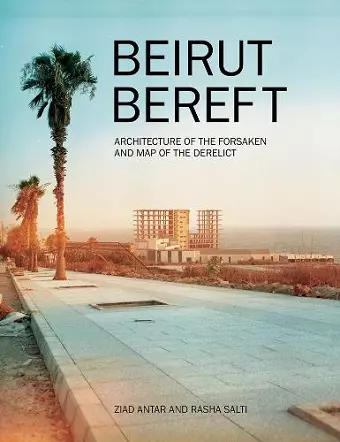 Beirut Bereft: Architecture of the Forsaken and Map of the Derelict cover