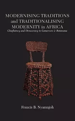 Modernising Traditions and Traditionalising Modernity in Africa. Chieftaincy and Democracy in Cameroon and Botswana cover