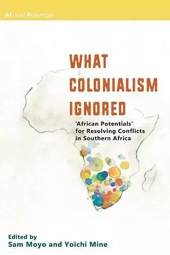 What Colonialism Ignored. 'African Potentials' for Resolving Conflicts in Southern Africa cover