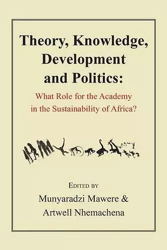 Theory, Knowledge, Development and Politics. What Role for the Academy in the Sustainability of Africa? cover