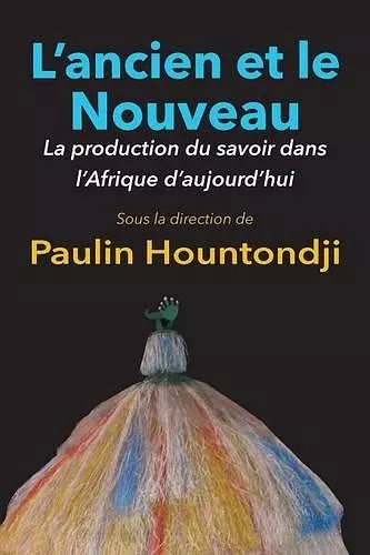 L'Ancien Et Le Nouveau. La Production Du Savoir Dans L'Afrique D'Aujourd'hui cover