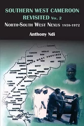 Southern West Cameroon Revisited Volume Two. North-South West Nexus 1858-1972 cover