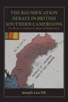 The Reunification Debate in British Southern Cameroons. the Role of French Cameroon Immigrants cover