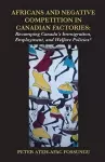 Africans and Negative Competition in Canadian Factories. Revamping Canada's Immigration, Employment, and Welfare Policies? cover