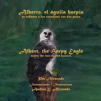 Alberto, El Aguila Harpia, Se Enfrenta a Los Cazadores Con DOS Patas * Albert, the Harpy Eagle, Meets the Two-Footed Hunters cover