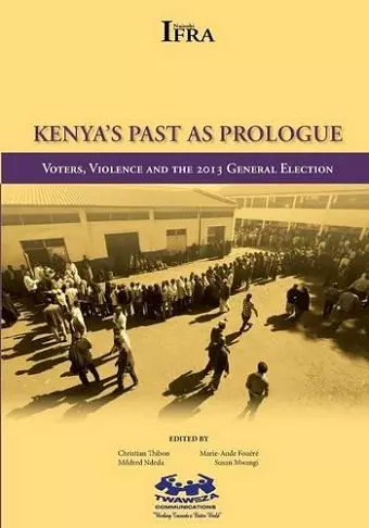 Kenya's Past as Prologue. Voters, Violence and the 2013 General Election cover