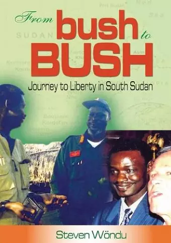 From Bush to Bush. Journey to Liberty in South Sudan cover