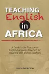 Teaching English in Africa. A Guide to the Practice of English Language Teaching for Teachers and Trainee Teachers cover