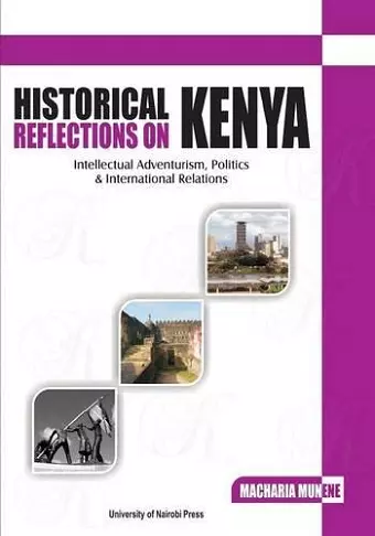 Historical Reflections on Kenya. Intellectual Adventurism, Politics and International Relations cover