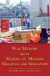 War Memory and the Making of Modern Malaysia and Singapore cover