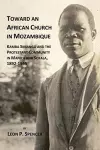 Toward an African Church in Mozambique. Kamba Simango and the Protestant Communtity in Manica and Sofala cover