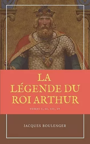 La Légende du Roi Arthur - Version Intégrale Tomes I, II, III, IV cover