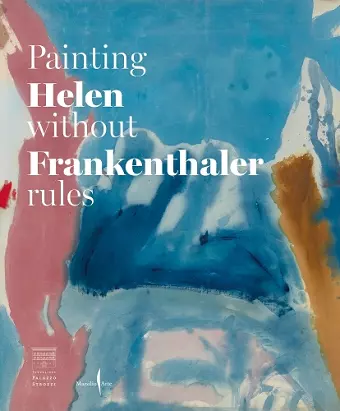 Helen Frankenthaler: Painting Without Rules cover