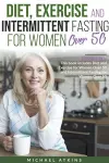 Diet, Exercise and Intermittent Fasting for Women Over 50 cover