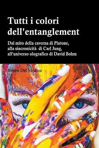 Tutti i colori dell'entanglement. Dal mito della caverna all'universo olografico. Itinerario logico tra apparenza e realtà, strane coincidenze, sincronicità, non-località quantistica cover