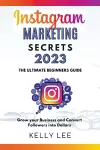 Instagram Marketing Secrets 2023 The Ultimate Beginners Guide Grow your Business and Convert Followers into Dollars cover