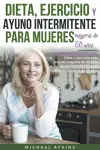 Dieta, Ejercicio y Ayuno Intermitente para Mujeres Mayores de 50 años cover