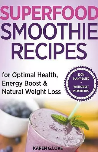 Superfood Smoothie Recipes For Optimal Health, Energy Boost & Natural Weight Loss cover