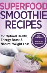 Superfood Smoothie Recipes For Optimal Health, Energy Boost & Natural Weight Loss cover
