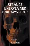 Strange Unexplained True Mysteries - Volume 1 cover