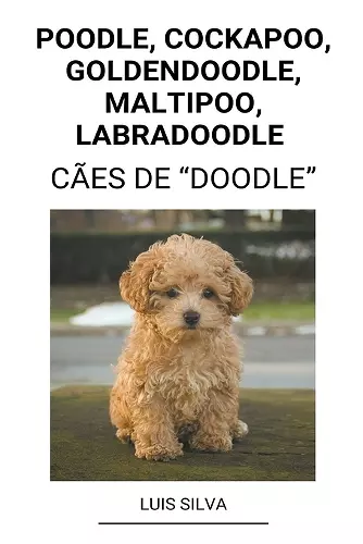 Poodle, Cockapoo, Goldendoodle, Maltipoo, Labradoodle (Cães de "Doodle") cover