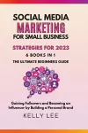 Social Media Marketing for Small Business Strategies for 2023 6 Books in 1 the Ultimate Beginners Guide Gaining Followers and Becoming an Influencer by Building a Personal Brand cover