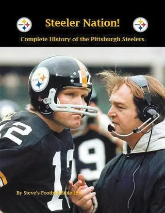 Steeler Nation! Complete history of the Pittsburgh Steelers cover