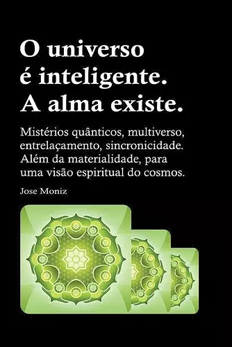 O universo é inteligente. A alma existe. Mistérios quânticos, multiverso, entrelaçamento, sincronicidade. Além da materialidade, para uma visão espiritual do cosmos. cover