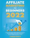 Affiliate Marketing 2022 Step By Step Guide To Make $10,000/Month Passive Income To Escape The Rat Race and Build an Successful Digital Business From Home cover