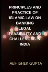 Principles and Practice of Islamic Law on Banking Legal Feasibility and Challenges in India cover