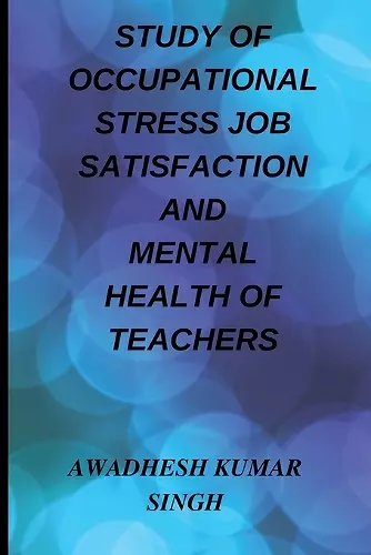 Study of Occupational Stress Job Satisfaction and Mental Health of Teachers cover