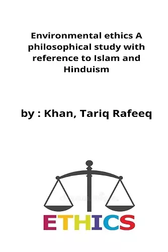 Environmental ethics A philosophical study with reference to Islam and Hinduism cover