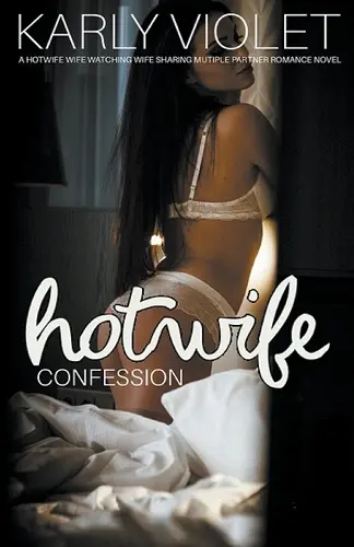 Hotwife Confession - A Hotwife Wife Watching Wife Sharing Multiple Partner Romance Novel cover
