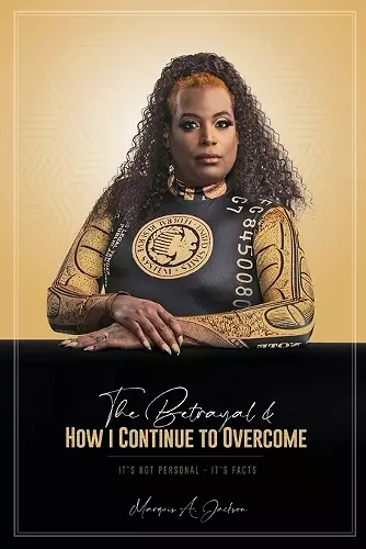 The Betrayal & HOW I CONTINUE TO OVERCOME - IT'S NOT PERSONAL IT'S FACTS (Revised) cover