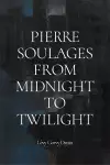 Pierre Soulages: From Midnight to Twilight cover