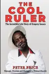 The Cool Ruler-The Incredible Life Story of Gregory Isaacs(Message, Missteps and Mastery of a Musical Maestro) cover