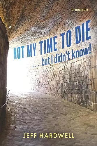Not My Time To Die . . . But I Didn't Know! cover