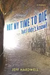 Not My Time To Die . . . But I Didn't Know! cover