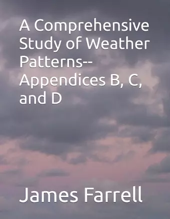 A Comprehensive Study of Weather Patterns--Appendices B, C, and D cover